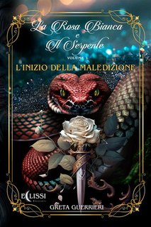 Greta Guerrieri - La Rosa Bianca e il Serpente Vol.1. L'Inizio della Maledizione (2024)