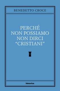 Benedetto Croce - Perché non possiamo non dirci "cristiani" (2024)