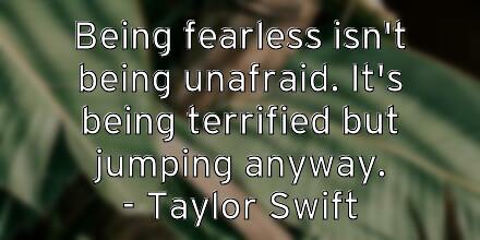 being-fearless-isn-t-being-unafraid-it-s-being-terrified-but-jum