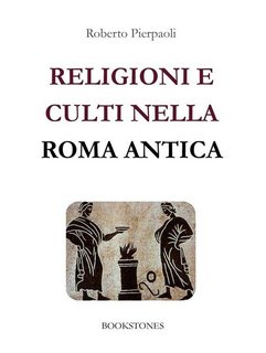 Roberto Pierpaoli - Religioni e culti nella Roma antica (2014)