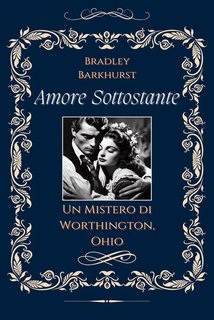 Bradley Barkhurst - Amore Sottostante Un Mistero di Worthington, Ohio. Amore Sottostante Vol. 1 (2024)