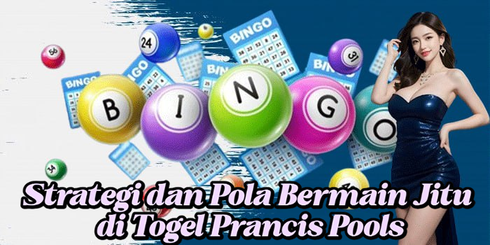 Strategi dan Pola Bermain Jitu di Togel Prancis Pools