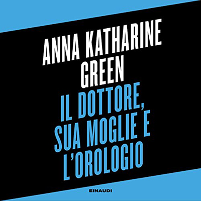 Anna Katharine Green - Il dottore, sua moglie e l'orologio (2023) (mp3 - 128 kbps)