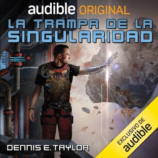 La Trampa de la Singularidad B0 B9 C6 MPRD - La Trampa de la Singularidad - Dennis E. Taylor - Narrado por Carlos Moreno Minguito