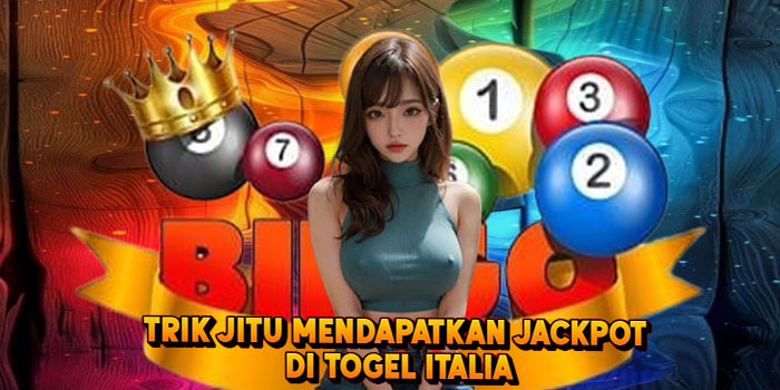 Trik Jitu Mendapatkan Jackpot di Togel Italia