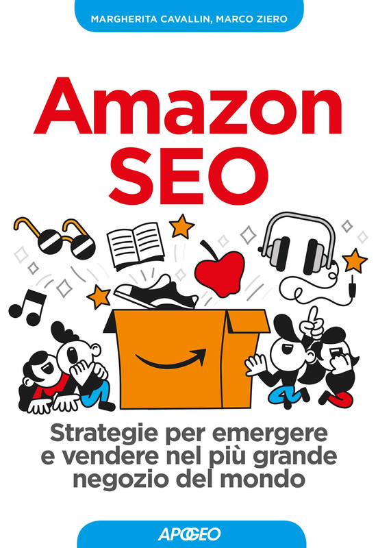 Margherita Cavallin, Marco Ziero - Amazon SEO. Strategie per emergere e vendere nel più grande negozio del mondo (2019)