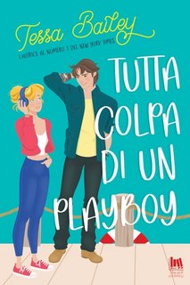 Tessa Bailey - Le sorelle Bellinger Vol. 2. Tutta colpa di un Playboy (2023)