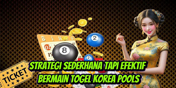 Strategi Sederhana Tapi Efektif Bermain Togel Korea Pools