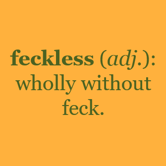 Feckless defined as without feck