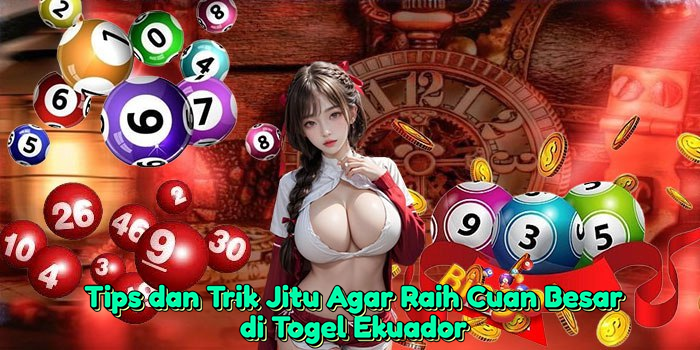 tips-dan-trik-jitu-agar-raih-cuan-besar-di-togel-ekuador