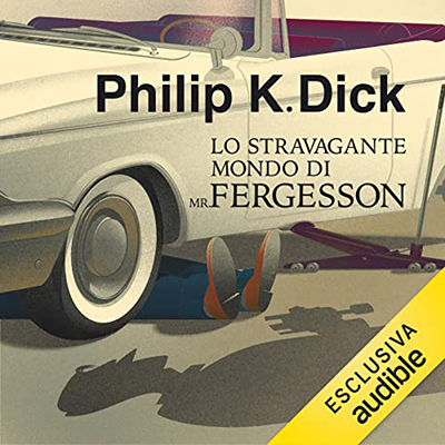 Philip K. Dick - Lo stravagante mondo di Mr Fergesson (2023) (mp3 - 128 kbps)