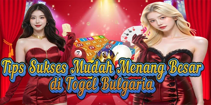 Tips Sukses Mudah Menang Besar di Togel Bulgaria