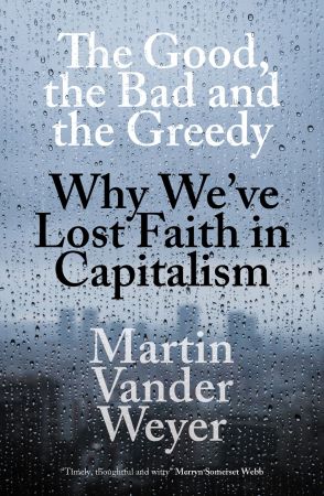 The Good, the Bad and the Greedy: Why We've Lost Faith in Capitalism The Good, the Bad and the Greedy: Why We've Lost Faith in Capitalism
