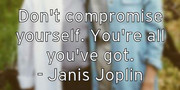 don-t-compromise-yourself-you-re-all-you-ve-got-janis-joplin