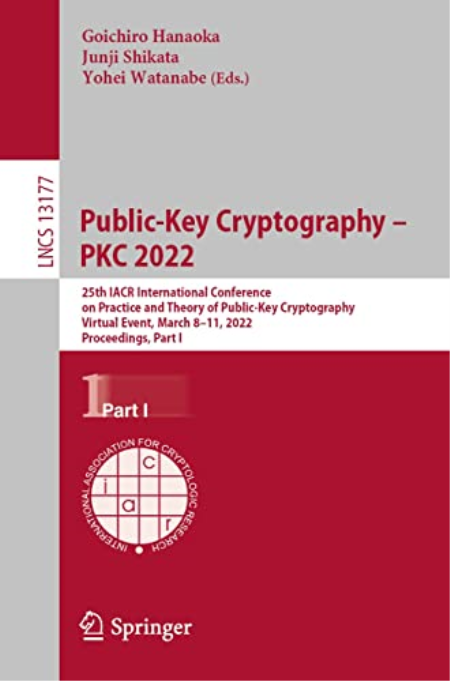 Public-Key Cryptography – PKC 2022: 25th IACR International Conference on Practice and Theory of Public-Key Cryptography Public-Key Cryptography – PKC 2022: 25th IACR International Conference on Practice and Theory of Public-Key Cryptography