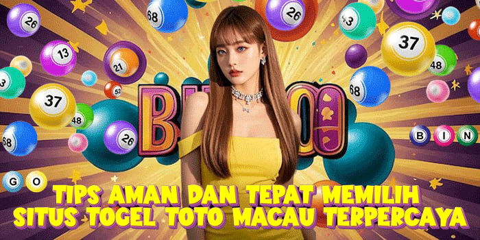 Tips Aman Dan Tepat Memilih Situs Togel Toto Macau Terpercaya