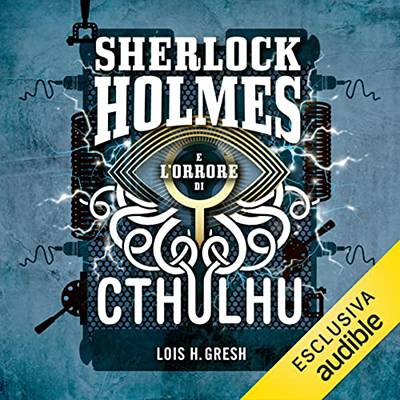 Lois H. Gresh - Sherlock Holmes e l'orrore di Cthulhu (2022) (mp3 - 128 kbps)