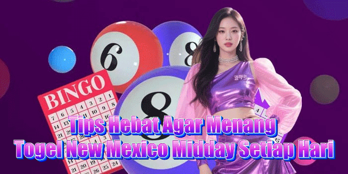 Tips Hebat Agar Menang Togel New Mexico Midday Setiap Hari