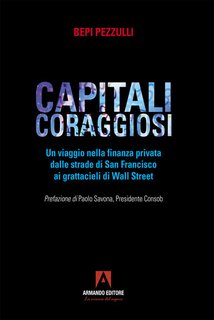 Bepi Pezzulli - Capitali coraggiosi. Un viaggio nella finanza privata dalle strade di San Francisco ai grattacieli di Wall Street (2024)