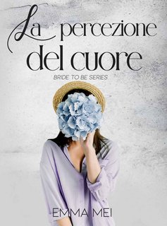 Emma Mei -- La percezione del cuore (Bride to be Series Vol. 1) (2022)