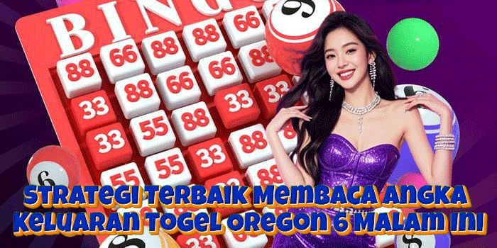 Strategi Terbaik Membaca Angka Keluaran Togel Oregon 6 Malam Ini