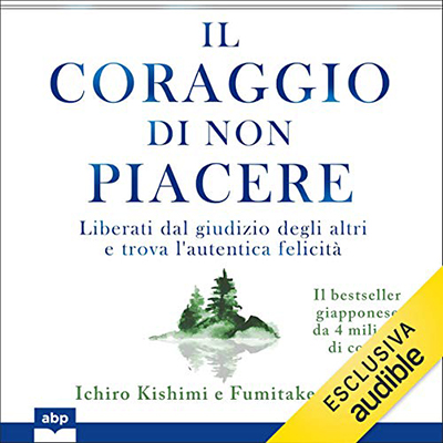 Ichiro Kishimi, Fumitake Koga - Il coraggio di non piacere (2020) (mp3 - 128 kbps)