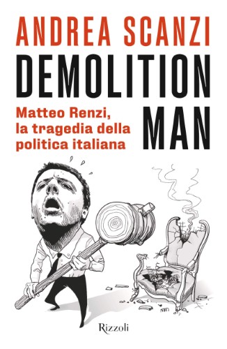 Andrea Scanzi - Demolition man. Matteo Renzi, la tragedia della politica italiana (2021)