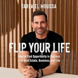 Flip Your Life: How to Find Opportunity in Distress-in Real Estate, Business, and Life [Audiobook]