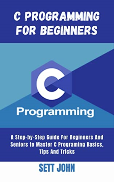 C Programming for Beginners: A Step-by-Step Guide to Master C Programing Basics