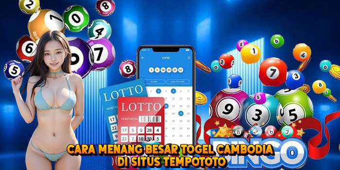 Cara Menang Besar Togel CAMBODIA di Situs Tempototo