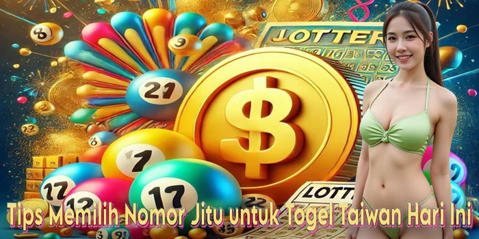 Tips Memilih Nomor Jitu untuk Togel Taiwan Hari Ini