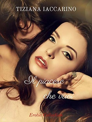 Tiziana Iaccarino - Il piacere che vuoi. Erotic Collection (2019)
