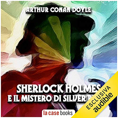 Arthur Conan Doyle - Sherlock Holmes e il mistero di Silver Blaze (2021) (mp3 - 128 kbps)