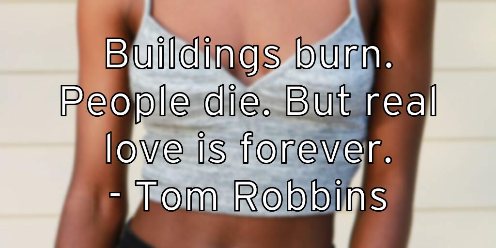buildings-burn-people-die-but-real-love-is-forever-tom-robbins