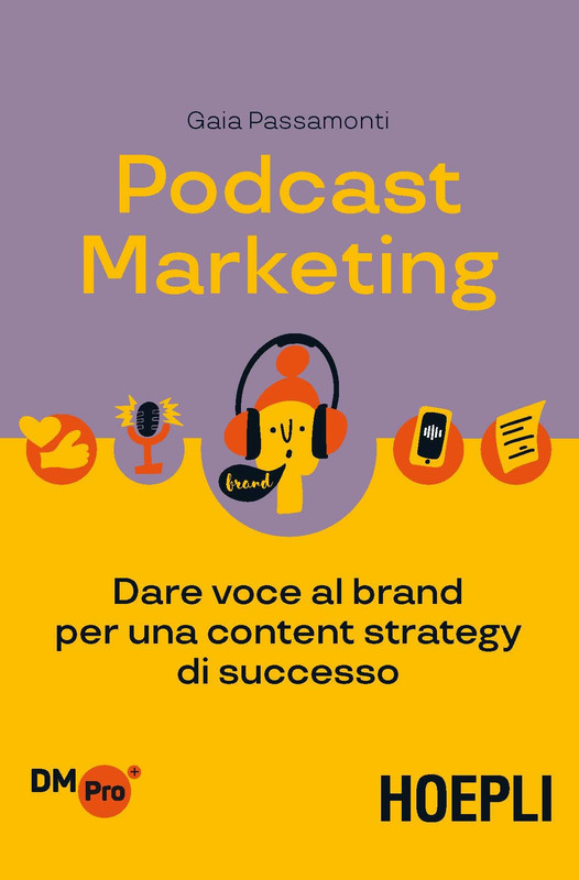 Gaia Passamonti - Podcast marketing. Dare voce al brand per una content strategy di successo (2020)