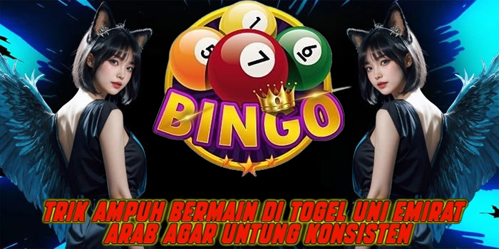 Trik Ampuh Bermain di Togel Uni Emirat Arab Agar Untung Konsisten