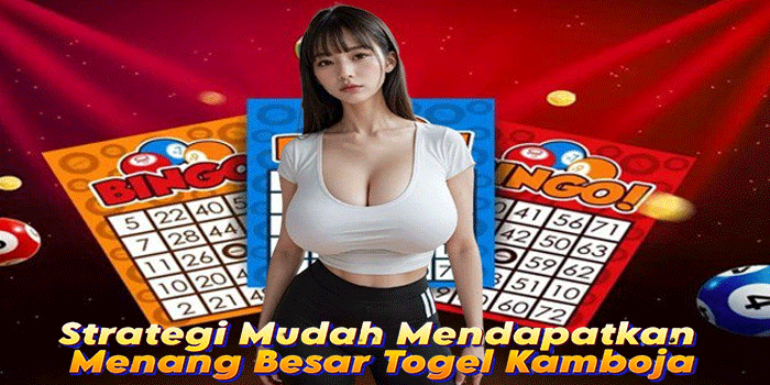 Strategi Mudah Mendapatkan Menang Besar Togel Kamboja
