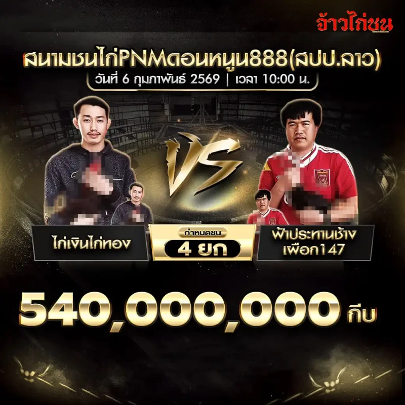 โปรแกรมไก่ชน คู่เด่น ไก่เงินไก่ทอง พบ ฟ้าประทานช้าง เผือก147 สนามชนไก่ PNM ดอนหนูน 888 (สปป.ลาว) วันที่ 6 กุมภาพันธ์ 2569 เงินชิง 540,000,000 กีบ กำหนดชน 4 ยก