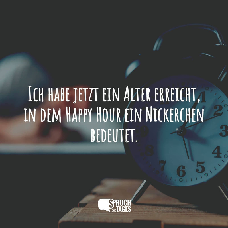 ich habe jetzt ein alter erreicht in dem happy hour ein nickerchen bedeutet