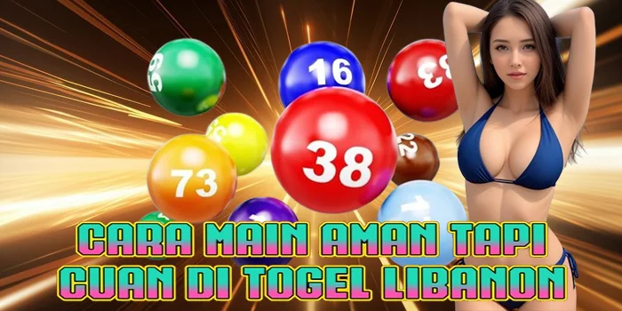 Cara Main Aman Tapi Cuan di Togel Libanon