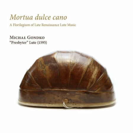 Michał Gondko - Mortua dulce cano. A Florilegium of Late Renaissance Lute Music (2022)