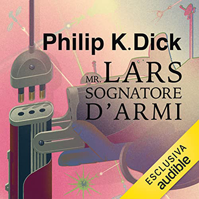 Philip K. Dick - Mr Lars sognatore d'armi (2023) (mp3 - 128 kbps)