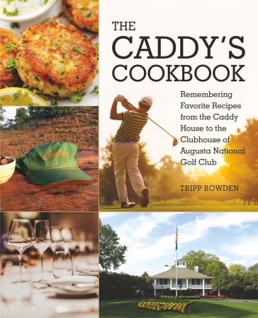 The Caddy's Cookbook: Remembering Favorite Recipes from the Caddy House to the Clubhouse of Augus...