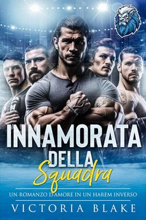 Victoria Blake - Boston Ice Lions Vol. 1. Innamorata della squadra: Un romanzo d'amore in un Harem Inverso (2024)