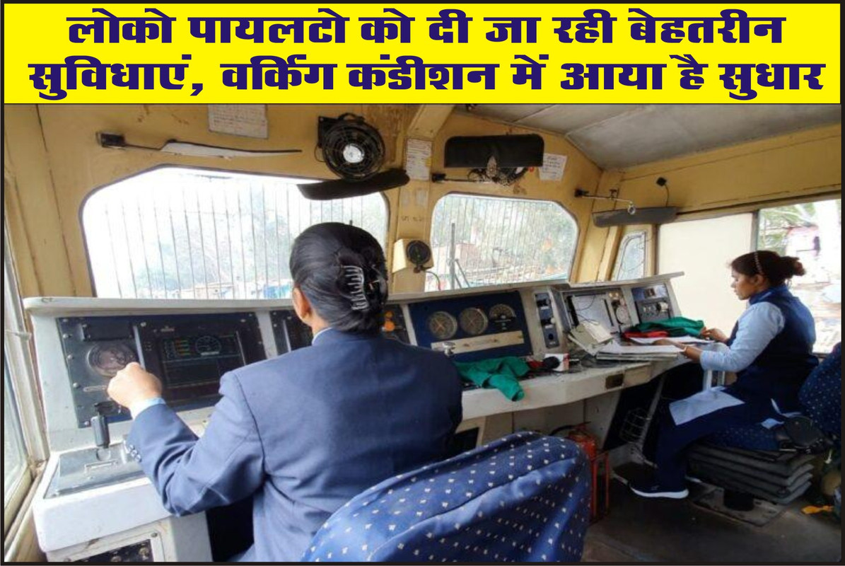लोको पायलटो को दी जा रही बेहतरीन सुविधाएं, वर्किंग कंडीशन में आया है सुधार