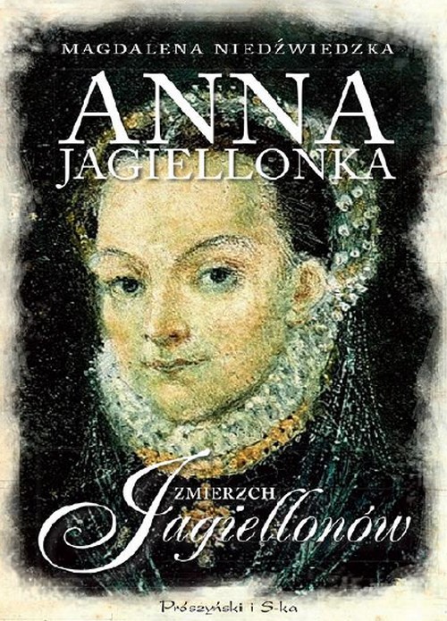 Anna Jagiellonka. Zmierzch Jagiellonów - Magdalena Niedźwiedzka