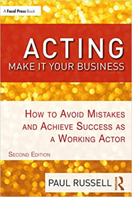 Acting: Make It Your Business: How to Avoid Mistakes and Achieve Success as a Working Actor, 2nd Edition