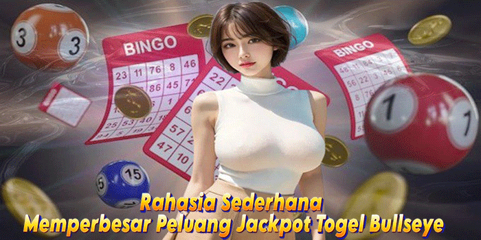 Rahasia Sederhana Memperbesar Peluang Jackpot Togel Bullseye