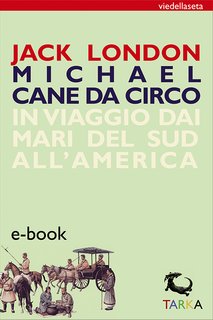 Jack London - Michael, cane da circo. In viaggio dai mari del sud all'America (2016)