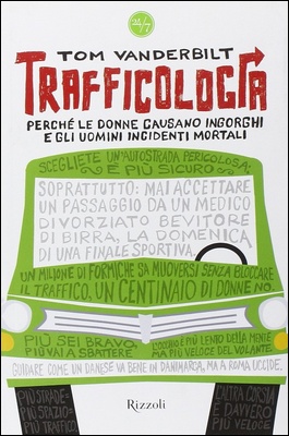 Tom Vanderbilt - Trafficologia. Perché le donne causano ingorghi e gli uomini incidenti mortali (2008)